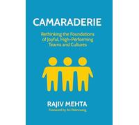 Camaraderie: Rethinking the Foundations of Joyful, High-Performing Teams and Cultures