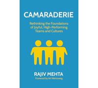 Camaraderie: Rethinking the Foundations of Joyful, High-Performing Teams and Cultures
