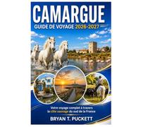 CAMARGUE GUIDE DE VOYAGE 2026-2027: Votre voyage complet à travers la côte sauvage du sud de la France