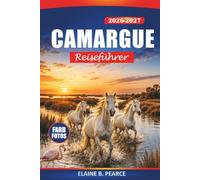 Camargue Reiseführer 2026-2027: Entdecken Sie Frankreichs wilde Flamingos, weiße Pferde, Salzmarschen, Küstennatur, lokale Küche und Abenteuer