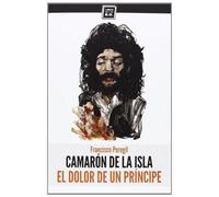 Camarón De La Isla : El Dolor De Un Príncipe