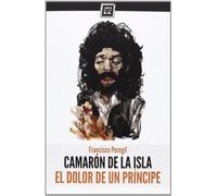 Camarón De La Isla : El Dolor De Un Príncipe