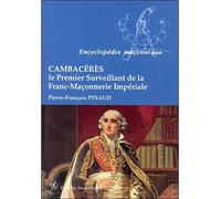 Cambacérès - Le Premier Surveillant de la Franc-Maçonnerie Impériale Le premier surveillant de la franc-maçonnerie impériale - Pierre-François Pinaud - Edimaf - broché - Essai