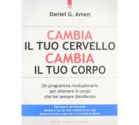 Cambia il tuo cervello, cambia il tuo corpo. Un programma rivoluzionario per ottenere il corpo che hai sempre desiderato