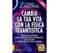 Cambia la tua vita con la fisica quantistica. Per una nuova percezione della realtà, di se stessi e delle relazioni
