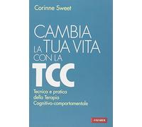 Cambia la tua vita con la TCC. Tecnica e pratica della terapia cognitivo-comportamentale
