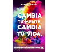 Cambia tu mente, cambia tu vida: Reencuadra tus pensamientos con PNL