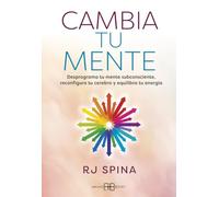 Cambia tu mente: Desprograma tu mente subconsciente, reconfigura tu cerebro y equilibra tu energía
