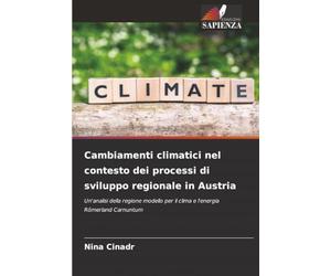 Cambiamenti climatici nel contesto dei processi di sviluppo regionale in Austria: Un'analisi della regione modello per il clima e l'energia Römerland Carnuntum