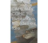Cambiare Come ? Rivoluzione, Tra Il Dire E Il Fare