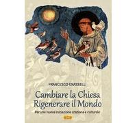 Cambiare la Chiesa rigenerare il mondo. Per una nuova iniziazione cristiana e culturale