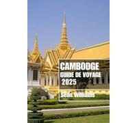 CAMBODGE GUIDE DE VOYAGE 2025: Découvrez les quartiers, les hébergements, les attractions et les activités du Cambodge. Conseils pratiques et informations locales