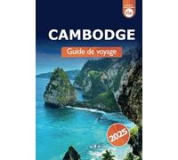 Cambodge Guide de voyage 2025: Explorer les attractions de Phnom Penh, les temples cachés, les informations sur Angkor Wat, la culture et l'aventure