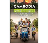 Cambodia on a Budget: The Complete Travel Guide for Thrifty Travelers: Affordable Adventures, Local Foods, and Must-See Attractions