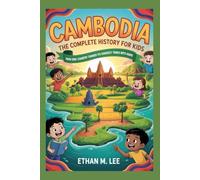 CAMBODIA: The Complete History for Kids: How One Country Turned Its Hardest Times into Hope