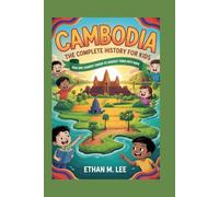 CAMBODIA: The Complete History for Kids: How One Country Turned Its Hardest Times into Hope