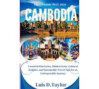 CAMBODIA TRAVEL GUIDE 2025-2026: Essential Itineraries, Hidden Gems, Cultural Insights, and Sustainable Travel Tips for an Unforgettable Journey