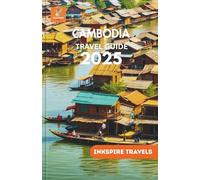 CAMBODIA Travel Guide 2025: Temples, Street Food, Hidden Villages, and All You Need for a Rewarding Southeast Asian Escape