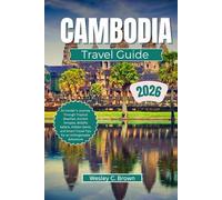 CAMBODIA TRAVEL GUIDE 2026: An Insider’s Journey Through Tropical Beaches, Ancient Temples, Wildlife Safaris, Hidden Gems, and Smart Travel Tips for an Unforgettable Adventure