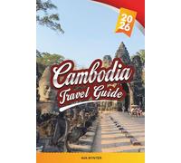 CAMBODIA TRAVEL GUIDE 2026: Angkor Wat, Phnom Penh, Siem Reap, Floating Villages, Beaches, Temples & Cultural Adventures