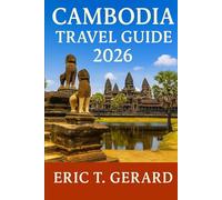 Cambodia Travel Guide 2026: Discover Angkor Wat, Phnom Penh, Siem Reap & Hidden Gems with Insider Tips, Itineraries, Culture, and Adventures Across Southeast Asia