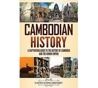 Cambodian History: A Captivating Guide to the History of Cambodia and the Khmer Empire
