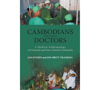 Cambodians and Their Doctors: A Medical Anthropology of Colonial and Postcolonial Cambodia