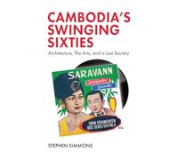 Cambodia's Swinging Sixties: Architecture, the Arts and a Lost Society