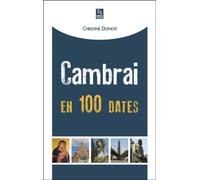 Cambrai en 100 dates - Christine Duthoit - Nouvelles Editions Sutton - broché - Monographie
