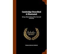 Cambridge Described & Illustrated: Being A Short History Of The Town And University