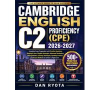 CAMBRIDGE ENGLISH C2 PROFICIENCY (CPE) 2026-2027: Complete Exam Preparation with Practice Questions, Reading & Use of English Strategies, Writing ... and Proven Methods to Achieve a High Sc