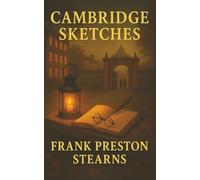 Cambridge Sketches: Portraits of the Great Minds Who Shaped Harvard and American Thought