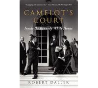 Camelot's Court: Inside the Kennedy White House - A Presidential History of the Advisors and Rivalries That Shaped the Bay of Pigs and Cuban Missile Crisis