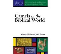 Camels in the Biblical World by Peters & Joris Professor and Chair of Paleoanatomy & Domestication Research & and the History of Veterinary Medicine at th Heide, Martin (Center for Near- and Middle-Ea