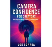 Camera Confidence for Creators: Overcome Fear, Build Presence & Speak Naturally on Video