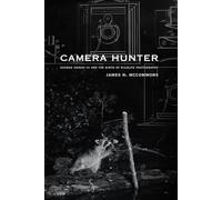 Camera Hunter: George Shiras III and the Birth of Wildlife Photography