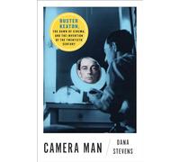 Camera Man: Buster Keaton, the Dawn of Cinema, and the Invention of the Twentieth Century