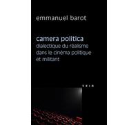 Camera politica Dialectique du realisme dans le cinema politique et militant - Emmannuel Barot - Vrin - broché - Essai