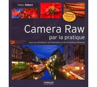 Camera Raw par la pratique - Pour les utilisateurs de Photoshop et de Photoshop Eléments. Avec cd-rom