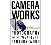 Camera Works: Photography and the Twentieth-Century Word by North, Michael NEUF