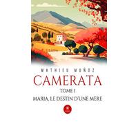 Camerata Tome I : Maria, le destin d'une mère - Mathieu Muñoz - Le Lys Bleu - broché - Roman
