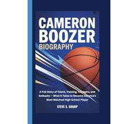 CAMERON BOOZER BIOGRAPHY: A Full Story of Talent, Training, Triumphs, and Setbacks - What It Takes to Become America’s Most Watched High-School Player