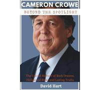 Cameron Crowe: Beyond the Spotlight: The Uncool Memoir of Rock Dreams, Hollywood Risks, and Lasting Truths