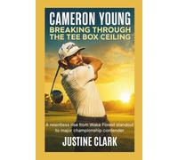 CAMERON YOUNG BIOGRAPHY: BREAKING THROUGH THE TEES BOX CEILING: A relentless rise from wake forest standout to major championship contender