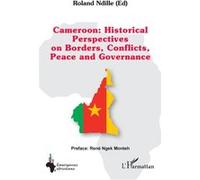 Cameroon : Historical Perspectives on Borders, Conflicts, Peace and Governance Roland Ndille (Auteur), René Ngek Monteh (Préface)