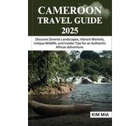 CAMEROON TRAVEL GUIDE 2025: Discover Diverse Landscapes, Vibrant Markets, Unique Wildlife, and Insider Tips for an Authentic African Adventure.