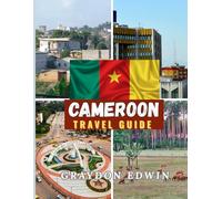 CAMEROON TRAVEL GUIDE 2025: Top Attractions, Best Places to Stay, Main Destinations and Tips, Best Time to Travel, spot for photos, Plus Short and Long Itinerary Adventures