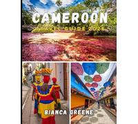CAMEROON TRAVEL GUIDE 2026: Explore the Heart of Africa: Discover the Hidden Gems, Vibrant Cultures, and Breathtaking Landscapes of Cameroon