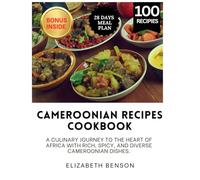 Cameroonian Recipes Cookbook: A Culinary Journey to the Heart of Africa with Rich, Spicy, and Diverse Cameroonian Dishes