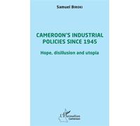 Cameroon's industrial policies since 1945 Hope, disillusion and utopia - Samuel Biroki - L'harmattan - broché - Etude